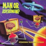 Man Or Astro-man? - Intravenous Television Continuum '1995