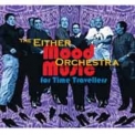 Either-orchestra - Mood Music For Time Travellers '2010