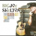 Big Joe Shelton - The Older I Get The Better I Was '2011