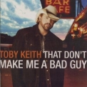 Toby Keith - That Don't Make Me A Bad Guy '2008
