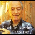 Charlie Musselwhite - I Ain't Lying '2015