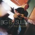 Big Ed Sullivan - Run The Border '2002