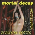 Mortal Decay - Sickening Erotic Fanaticism '1997