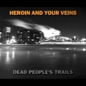 Heroin & Your Veins - Dead People's Trails '2007