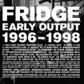 Fridge - Early Output 1996-1998 '2009