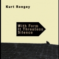 Kurt Rongey - With Form It Threatens Silence '2006