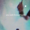 You Walk Through Walls - You Walk Through Walls '2014