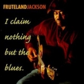 Fruteland Jackson - I Claim Nothing But The Blues '2000