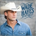 Wade Hayes - Go Live Your Life '2015
