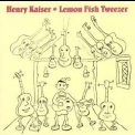 Henry Kaiser - Lemon Fish Tweezer '1992