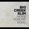 Big Creek Slim - Hope For My Soul '2015