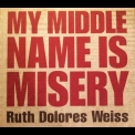 Ruth Dolores Weiss - My Middle Name Is Misery '2012