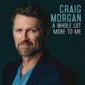 Craig Morgan - A Whole Lot More To Me '2016