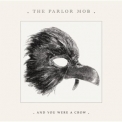 The Parlor Mob - And You Were A Crow '2008
