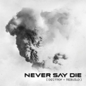 Never Say Die - Destroy + Rebuild '2017