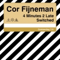 Cor Fijneman - 4 Minutes 2 Late Switched '2009