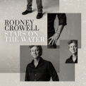 Rodney Crowell - Stars On The Water '2018