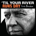 Eric Burdon - 'Til Your River Runs Dry (ABKO - 8906-2) '2013