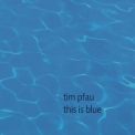 Tim Pfau - This Is Blue '2014