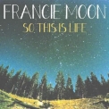Francie Moon - So This Is Life '2017