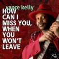 Vance Kelly - How Can I Miss You, When You Won't Leave '2017