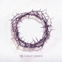 Casting Crowns - Only Jesus '2018