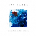 Ray Alder - What The Water Wants '2019