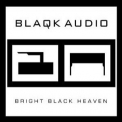 Blaqk Audio - Bright Black Heaven '2012