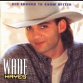 Wade Hayes - Old Enough To Know Better '1994