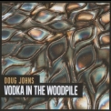 Doug Johns - Vodka In The Woodpile '2016