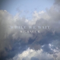 Michael E - While We Wait '2022