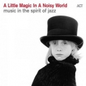 Various Artist - A Little Magic in a Noisy World (Music in the Spirit of Jazz) '2019