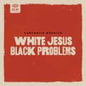 Fantastic Negrito - White Jesus Black Problems '2022