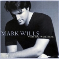 Mark Wills - Wish You Were Here '1998