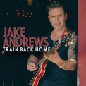 Jake Andrews - Train Back Home '2023