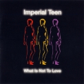 Imperial Teen - What Is Not To Love '1998