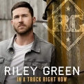 Riley Green - In A Truck Right Now '2018