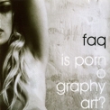 Faq - Is Pornography Art? '2005